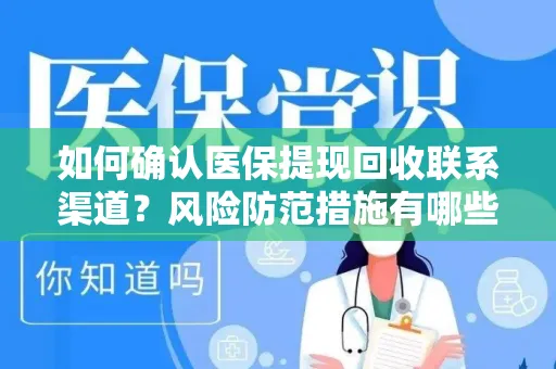 如何确认医保提现回收联系渠道？风险防范措施有哪些？